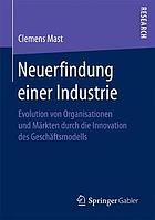 Neuerfindung einer Industrie Evolution von Organisationen und Märkten durch die Innovation des Geschäftsmodells