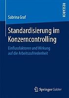 Standardisierung im Konzerncontrolling Einflussfaktoren und Wirkung auf die Arbeitszufriedenheit