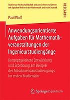 Anwendungsorientierte aufgaben für mathematikveranstaltungen der Ingenieurstudiengänge : konzeptgeleitete entwicklung und erprobung am beispiel des maschinenbaustudiengangs im ersten studienjahr