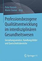 Professionsbezogene Qualitätsentwicklung im interdisziplinären Gesundheitswesen : Gestaltungsansätze, Handlungsfelder und Querschnittsbereiche