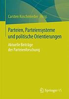 Parteien, Parteiensysteme und politische Orientierungen : Aktuelle Beiträge der Parteienforschung