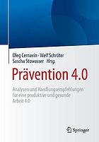 Prävention 4.0 Analysen und Handlungsempfehlungen für eine produktive und gesunde Arbeit 4.0