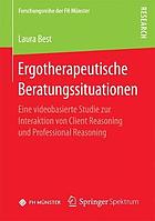 Ergotherapeutische Beratungssituationen : eine videobasierte Studie zur Interaktion von Client Reasoning und Professional Reasoning