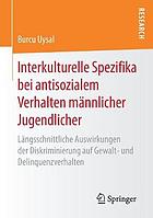 Interkulturelle Spezifika bei antisozialem Verhalten männlicher Jugendlicher längsschnittliche Auswirkungen der Diskriminierung auf Gewalt- und Delinquenzverhalten