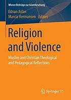 Religion and violence : Muslim and Christian theological and pedagogical reflections