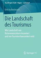 Die Landschaft des Tourismus wie Landschaft von Reiseveranstaltern inszeniert und von Touristen konsumiert wird