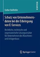 Schutz von Unternehmensdaten bei der Erbringung von E-Services : rechtliche, technische und organisatorische Lösungsansätze für Unternehmen des Maschinen- und Anlagenbaus