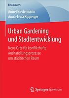 Urban Gardening und Stadtentwicklung : Neue Orte für konflikthafte Aushandlungsprozesse um städtischen Raum