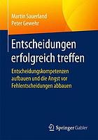 Entscheidungen erfolgreich treffen : Entscheidungskompetenzen aufbauen und die Angst vor Fehlentscheidungen abbauen