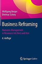 Business Reframing : Humanes Management in Resonanz mit Herz und Hirn