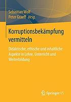 Korruptionsbekämpfung vermitteln didaktische, ethische und inhaltliche Aspekte in Lehre, Unterricht und Weiterbildung