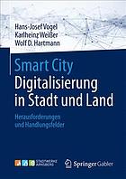 Smart City: Digitalisierung in Stadt und Land : Herausforderungen und Handlungsfelder