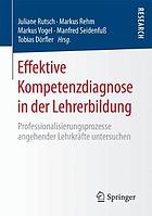 Effektive Kompetenzdiagnose in der Lehrerbildung Professionalisierungsprozesse angehender Lehrkräfte untersuchen