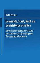 Gemeinde, Staat, Reich als Gebietskörperschaften : Versuch einer deutschen Staatskonstruktion auf Grundlage der Genossenschaftstheorie