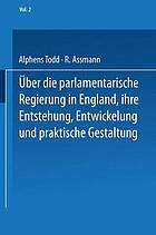 Ueber die parlamentarische Regierung in England, ihre Entstehung, Entwickelung und praktische Gestaltung : Zweiter Band