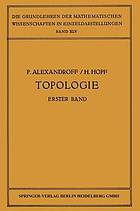 Topologie I : Erster Band. Grundbegriffe der Mengentheoretischen Topologie Topologie der Komplexe · Topologische Invarianzsätze und Anschliessende Begriffsbildungen · Verschlingungen im n-Dimensionalen Euklidischen Raum Stetige Abbildungen von Polyedern