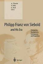 Philipp Franz von Siebold and His Era : Prerequisites, Developments, Consequences and Perspectives