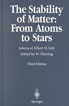 The stability of matter : from atoms to stars : selecta of Elliott H. Lieb