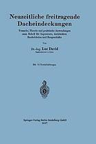 Neuzeitliche freitragende Dacheindeckungen Versuche, Theorie und praktische Anwendungen zum Behelf für Ingenieure, Architekten, Baubehörden und Baugeschäfte