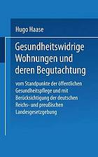 Gesundheitswidrige Wohnungen und deren Begutachtung : Vom Standpunkte der öffentlichen Gesundheitspflege und mit Berücksichtigung der deutschen Reichs- und preußischen Landesgesetzgebung