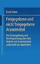 Freigegebene und nicht freigegebene Arzneimittel : Die Gesetzgebung und Rechtsprechung über den Verkehr mit Arzneimitteln außerhalb der Apotheken