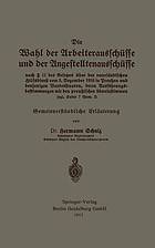 Die Wahl der Arbeiterausschüsse und der Angestelltenausschüsse nach Paragraph 11 des Gesetzes über den vaterländischen Hilfsdienst vom 5. Dezember 1916 in Preußen und denjenigen Bundesstaaten, deren Ausführungsbestimmungen mit den preußischen übereinstimmen (vgl. Seite 7 Anm. 2) : Gemeinverständliche Erläuterung