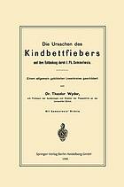 Die Ursachen des Kindbettfiebers und ihre Entdeckung durch I. Ph. Semmelweis : Einem allgemein gebildeten Leserkreise geschildert