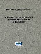 Die Stellung der deutschen Maschinenindustrie im deutschen Wirtschaftsleben und auf dem Weltmarkte