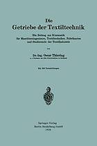 Die Getriebe der Textiltechnik : Ein Beitrag zur Kinematik für Maschineningenieure, Textiltechniker, Fabrikanten und Studierende der Textilindustrie