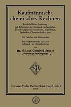 Kaufmännisch-chemisches Rechnen : Leichtfaßliche Anleitung zur Erlernung der chemisch-industriellen Berechnungen für Kaufleute, Ingenieure, Techniker, Chemotechniker usw.