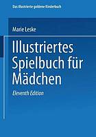 Illustriertes Spielbuch für Mädchen : Unterhaltende und anregende Belustigungen, Spiele und Beschäftigungen für Körper und Geist, im Zimmer sowie im Freien