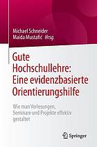 Gute Hochschullehre : Eine evidenzbasierte Orientierungshilfe : Wie man Vorlesungen, Seminare und Projekte effektiv gestaltet