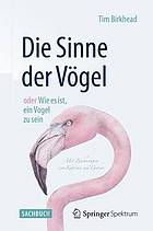 Die Sinne der Vögel oder Wie es ist, ein Vogel zu sein