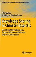 Knowledge Sharing in Chinese Hospitals : Identifying Sharing Barriers in Traditional Chinese and Western Medicine Collaboration.