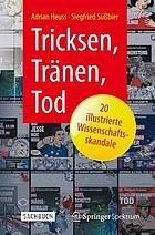 Tricksen, Tränen, Tod : 20 illustrierte Wissenschaftsskandale