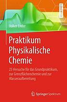 Praktikum physikalische chemie : 25 versuche fr das grundpraktikum, zur grenzflchenchemie und zur ... wasseraufbereitung.