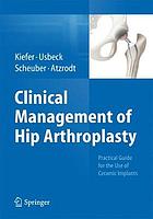 Clinical Management of Hip Arthroplasty : Practical Guide for the Use of Ceramic Implants