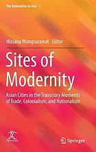 Sites of modernity : Asian cities in the transitory moments of trade, colonialism, and nationalism