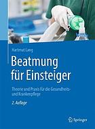 Beatmung für Einsteiger Theorie und Praxis für die Gesundheits- und Krankenpflege