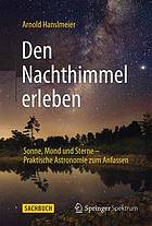 Den Nachthimmel erleben Sonne, Mond und Sterne - praktische Astronomie zum Anfassen