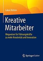 Kreative Mitarbeiter : Wegweiser für Führungskräfte zu mehr Kreativität und Innovation