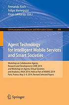 Agent Technology for Intelligent Mobile Services and Smart Societies Workshop on Collaborative Agents, Research and Development, CARE 2014, and Workshop on Agents, Virtual Societies and Analytics, AVSA 2014, Held as Part of AAMAS 2014, Paris, France, May 5.