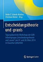 Entscheidungstheorie und -praxis Tagungsband des Workshops der GOR-Arbeitsgruppe "Entscheidungstheorie und -praxis" am 27. und 28. März 2014 in Clausthal-Zellerfeld