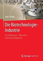 Die Biotechnologie-Industrie : ein Einführungs-, Übersichts- und Nachschlagewerk