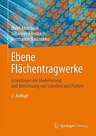 Ebene Flächentragwerke : Grundlagen der Modellierung und Berechnung von Scheiben und Platten