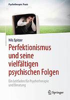 Perfektionismus und seine vielfaltigen psychischen folgen : ein leitfaden fur psychotherapie und ... beratung.