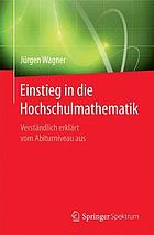 Einstieg in die Hochschulmathematik verständlich erklärt vom Abiturniveau aus