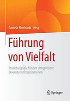 Führung von Vielfalt Praxisbeispiele für den Umgang mit Diversity in Organisationen