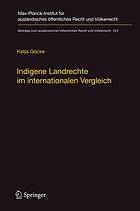 Indigene Landrechte im internationalen Vergleich : Eine rechtsvergleichende Studie der Anerkennung indigener Landrechte in Kanada, den Vereinigten Staaten von Amerika, Neuseeland, Australien, Russland und Dänemark/Grönland = Indigenous land rights in international comparison : a comparative study on the recognition of indigenous land rights in Canada, the United States of America, New Zealand, Australia, Russia and Denmark/Greenland.