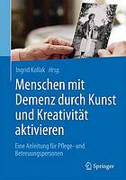 Menschen mit Demenz durch Kunst und Kreativität aktivieren Eine Anleitung für Pflege- und Betreuungspersonen